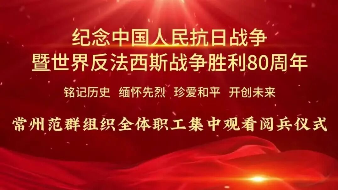 常州范群｜組織全體員工觀看紀念抗戰勝利80周年大閱兵